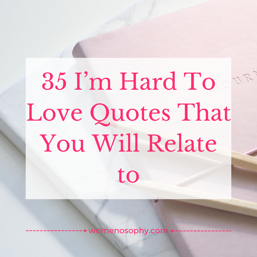 35 I’m Hard To Love Quotes That You Will Relate to