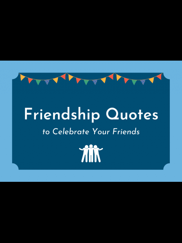 275 Friendship Quotes To Celebrate Your Friends